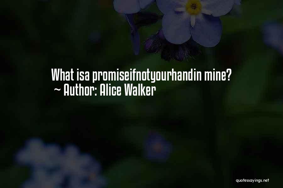 Alice Walker Quotes: What Isa Promiseifnotyourhandin Mine?