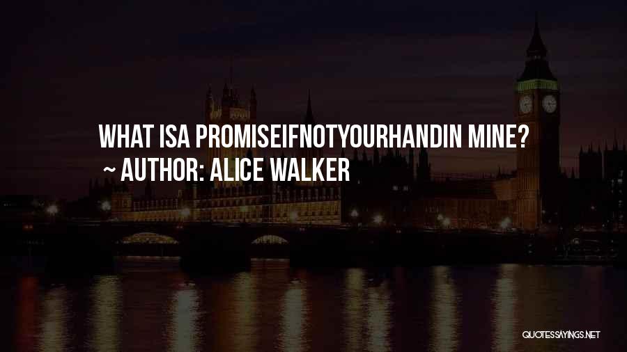 Alice Walker Quotes: What Isa Promiseifnotyourhandin Mine?