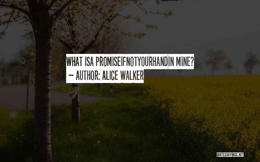Alice Walker Quotes: What Isa Promiseifnotyourhandin Mine?