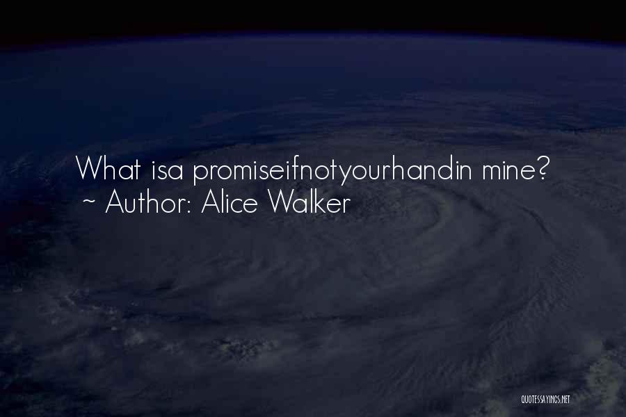 Alice Walker Quotes: What Isa Promiseifnotyourhandin Mine?