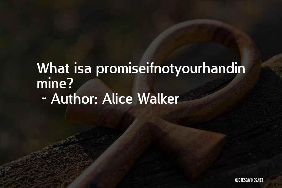 Alice Walker Quotes: What Isa Promiseifnotyourhandin Mine?