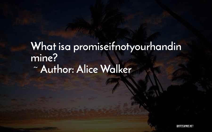 Alice Walker Quotes: What Isa Promiseifnotyourhandin Mine?