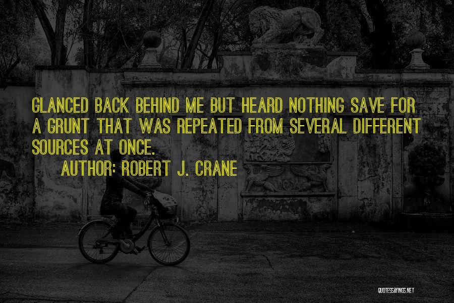 Robert J. Crane Quotes: Glanced Back Behind Me But Heard Nothing Save For A Grunt That Was Repeated From Several Different Sources At Once.