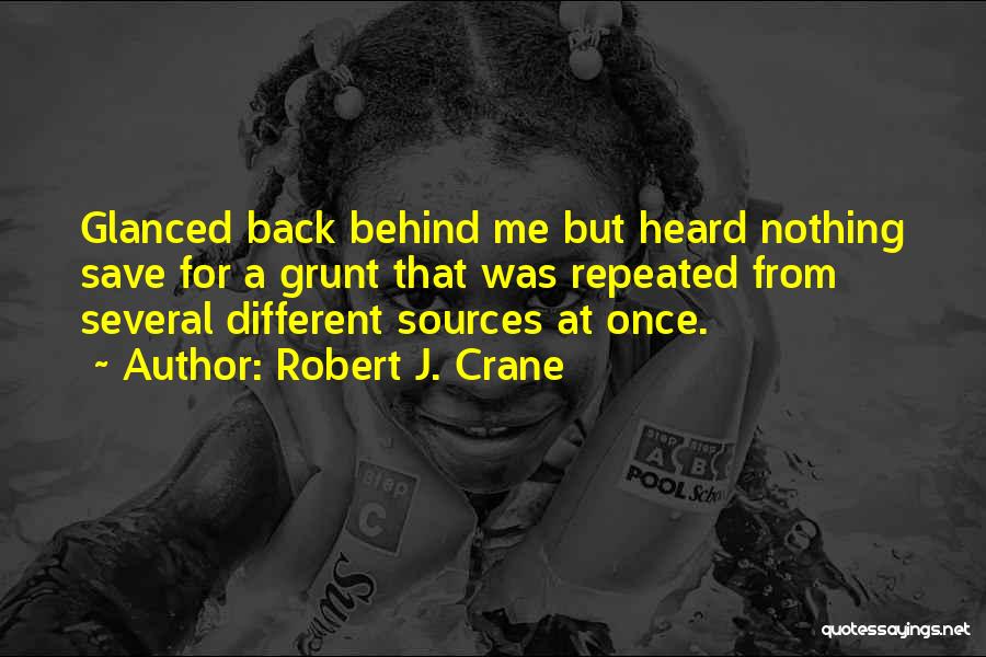 Robert J. Crane Quotes: Glanced Back Behind Me But Heard Nothing Save For A Grunt That Was Repeated From Several Different Sources At Once.