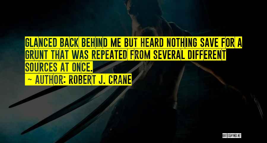 Robert J. Crane Quotes: Glanced Back Behind Me But Heard Nothing Save For A Grunt That Was Repeated From Several Different Sources At Once.