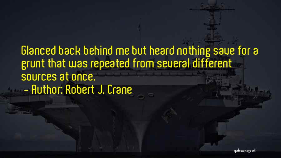 Robert J. Crane Quotes: Glanced Back Behind Me But Heard Nothing Save For A Grunt That Was Repeated From Several Different Sources At Once.