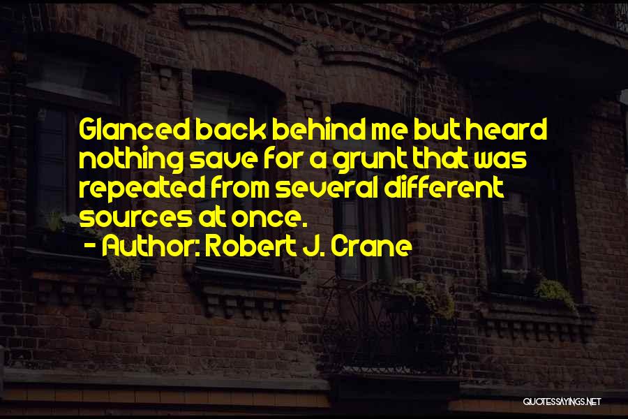 Robert J. Crane Quotes: Glanced Back Behind Me But Heard Nothing Save For A Grunt That Was Repeated From Several Different Sources At Once.