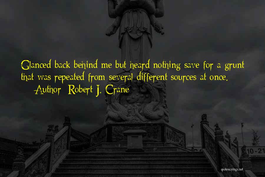 Robert J. Crane Quotes: Glanced Back Behind Me But Heard Nothing Save For A Grunt That Was Repeated From Several Different Sources At Once.