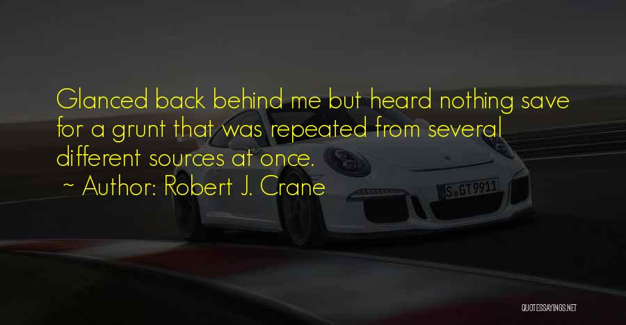 Robert J. Crane Quotes: Glanced Back Behind Me But Heard Nothing Save For A Grunt That Was Repeated From Several Different Sources At Once.