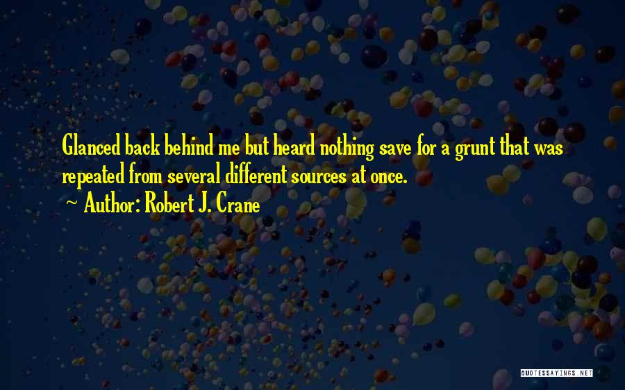 Robert J. Crane Quotes: Glanced Back Behind Me But Heard Nothing Save For A Grunt That Was Repeated From Several Different Sources At Once.