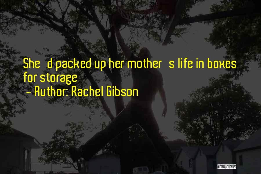 Rachel Gibson Quotes: She'd Packed Up Her Mother's Life In Boxes For Storage