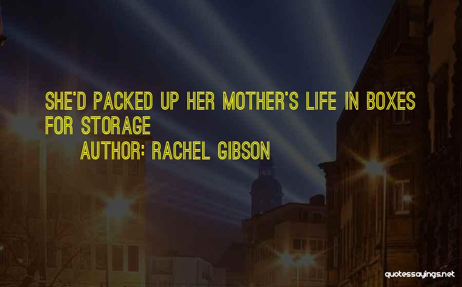 Rachel Gibson Quotes: She'd Packed Up Her Mother's Life In Boxes For Storage