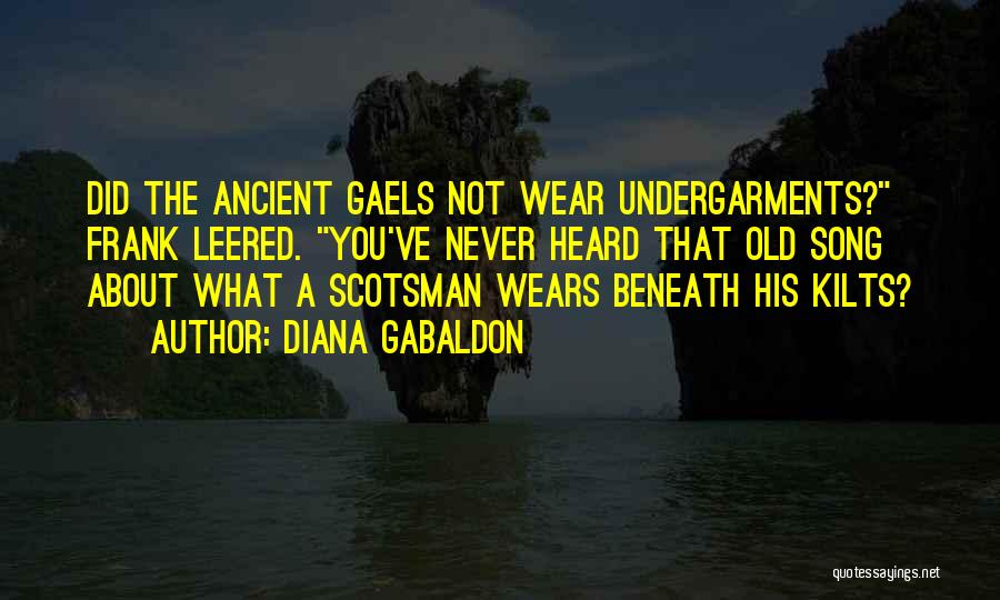 Diana Gabaldon Quotes: Did The Ancient Gaels Not Wear Undergarments? Frank Leered. You've Never Heard That Old Song About What A Scotsman Wears