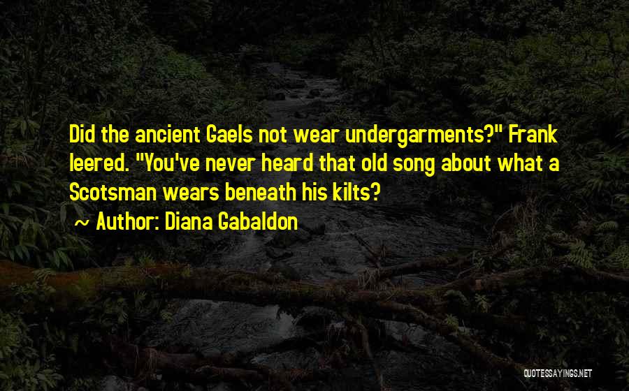 Diana Gabaldon Quotes: Did The Ancient Gaels Not Wear Undergarments? Frank Leered. You've Never Heard That Old Song About What A Scotsman Wears