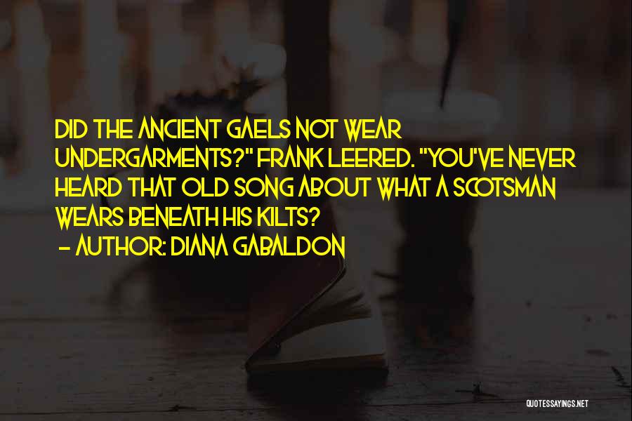 Diana Gabaldon Quotes: Did The Ancient Gaels Not Wear Undergarments? Frank Leered. You've Never Heard That Old Song About What A Scotsman Wears