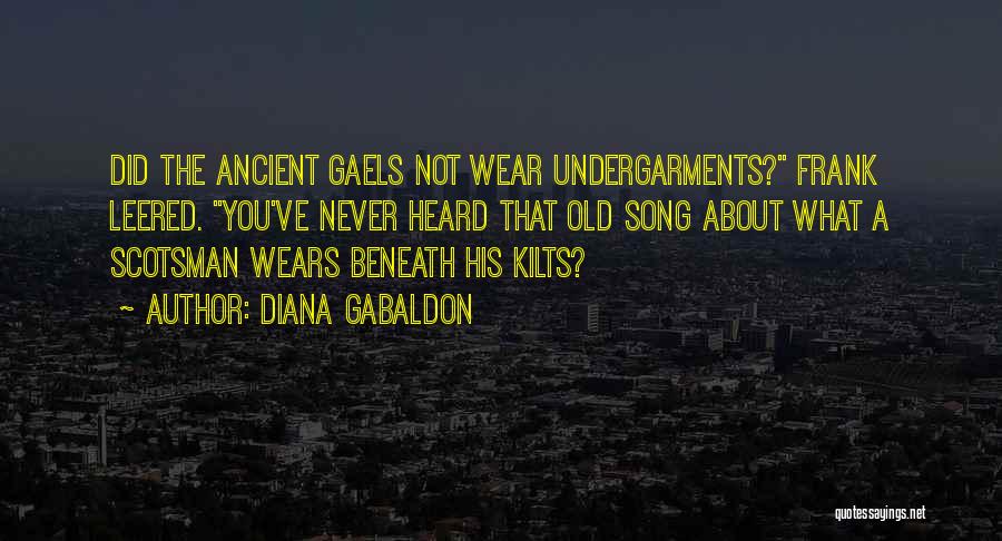 Diana Gabaldon Quotes: Did The Ancient Gaels Not Wear Undergarments? Frank Leered. You've Never Heard That Old Song About What A Scotsman Wears