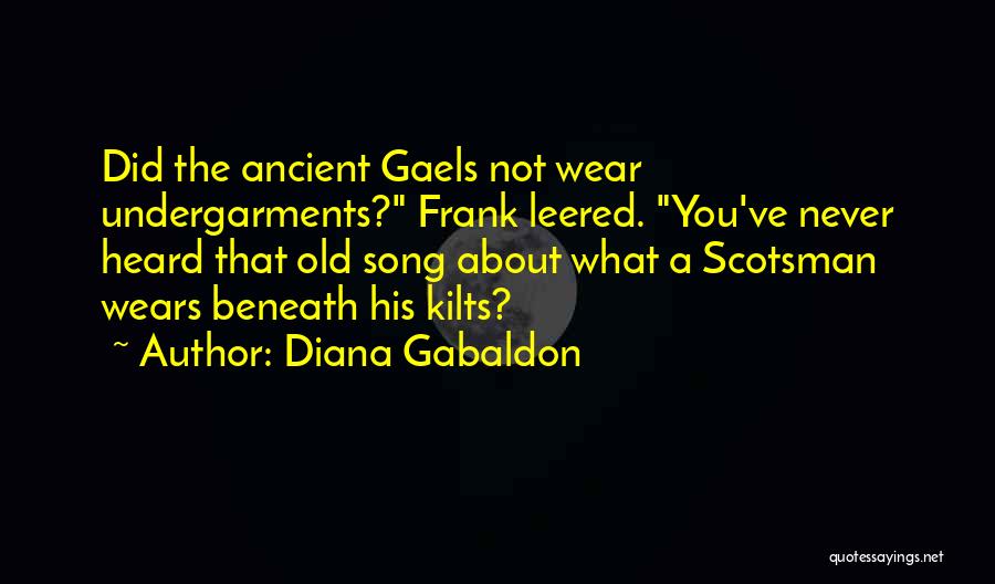 Diana Gabaldon Quotes: Did The Ancient Gaels Not Wear Undergarments? Frank Leered. You've Never Heard That Old Song About What A Scotsman Wears