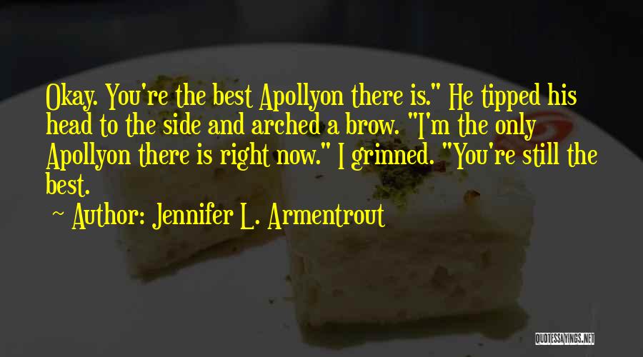 Jennifer L. Armentrout Quotes: Okay. You're The Best Apollyon There Is. He Tipped His Head To The Side And Arched A Brow. I'm The
