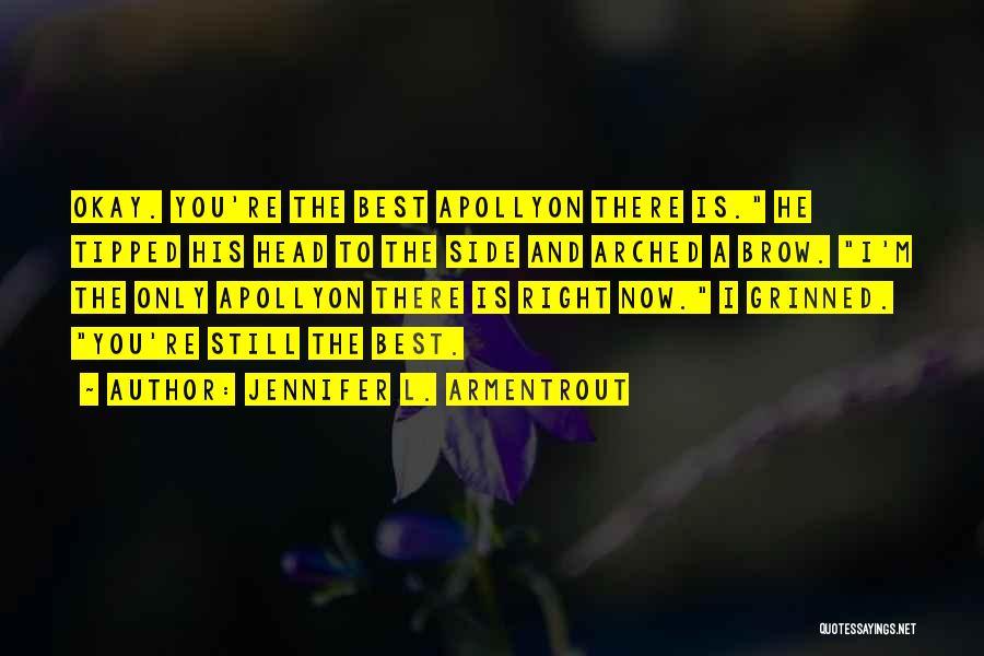Jennifer L. Armentrout Quotes: Okay. You're The Best Apollyon There Is. He Tipped His Head To The Side And Arched A Brow. I'm The
