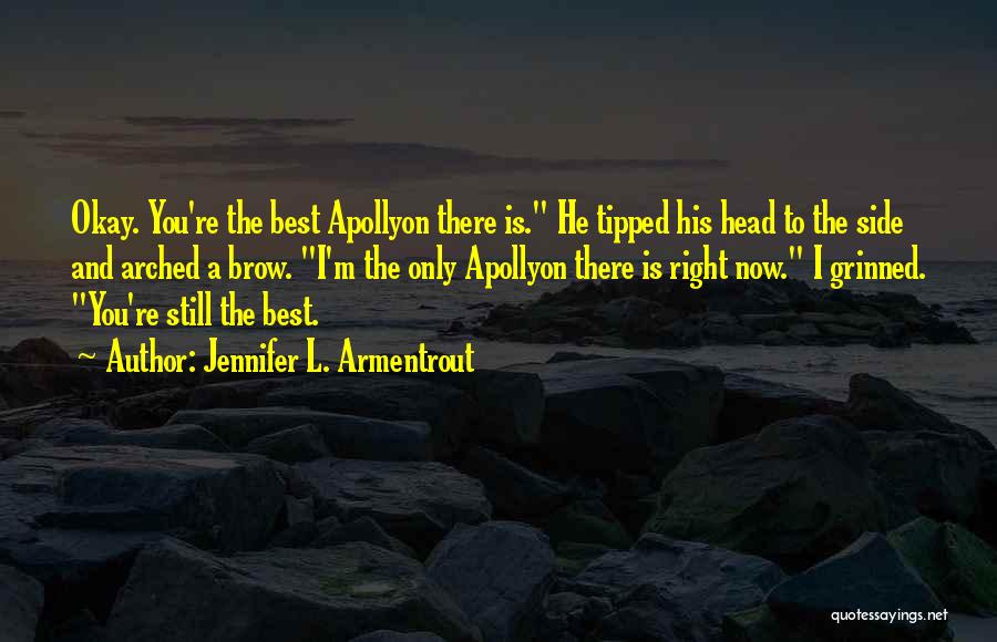 Jennifer L. Armentrout Quotes: Okay. You're The Best Apollyon There Is. He Tipped His Head To The Side And Arched A Brow. I'm The