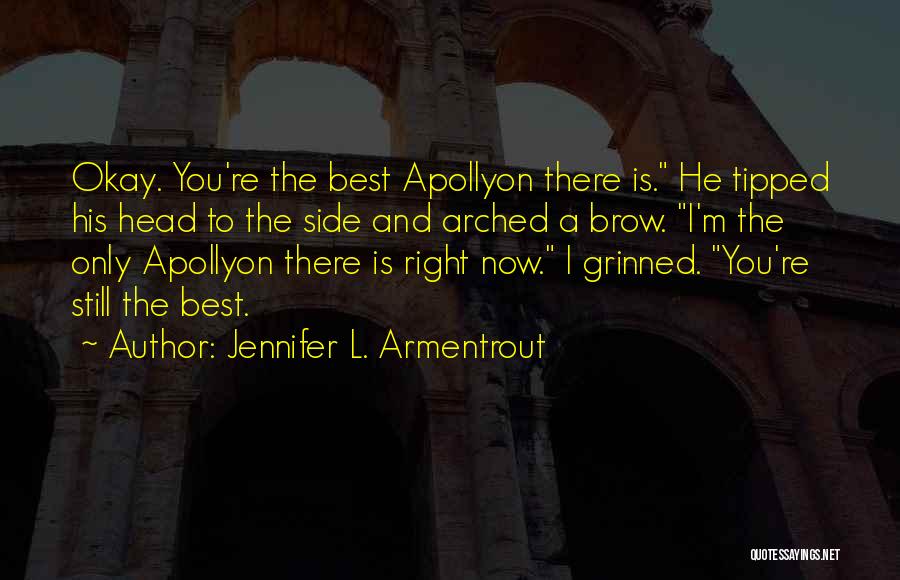 Jennifer L. Armentrout Quotes: Okay. You're The Best Apollyon There Is. He Tipped His Head To The Side And Arched A Brow. I'm The