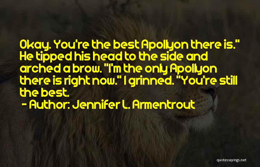 Jennifer L. Armentrout Quotes: Okay. You're The Best Apollyon There Is. He Tipped His Head To The Side And Arched A Brow. I'm The