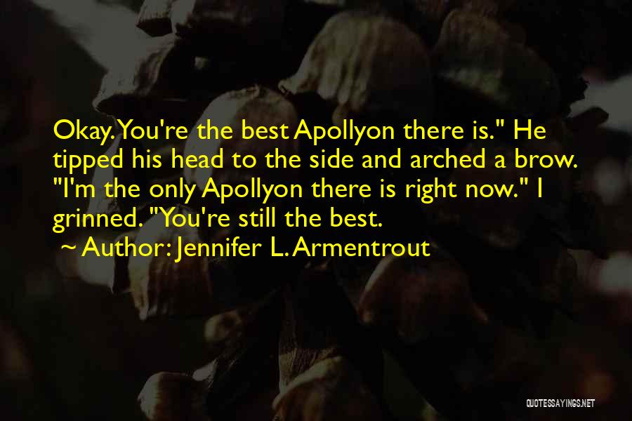 Jennifer L. Armentrout Quotes: Okay. You're The Best Apollyon There Is. He Tipped His Head To The Side And Arched A Brow. I'm The