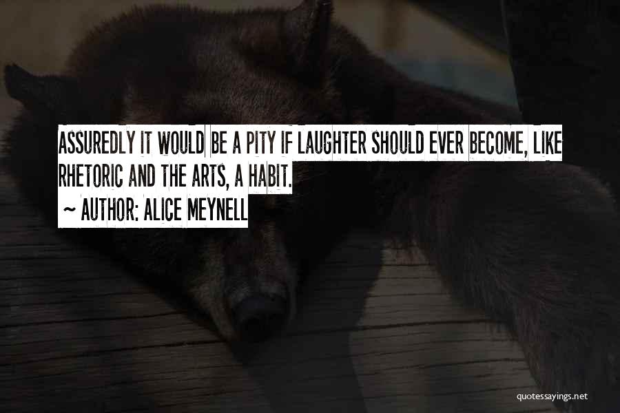 Alice Meynell Quotes: Assuredly It Would Be A Pity If Laughter Should Ever Become, Like Rhetoric And The Arts, A Habit.