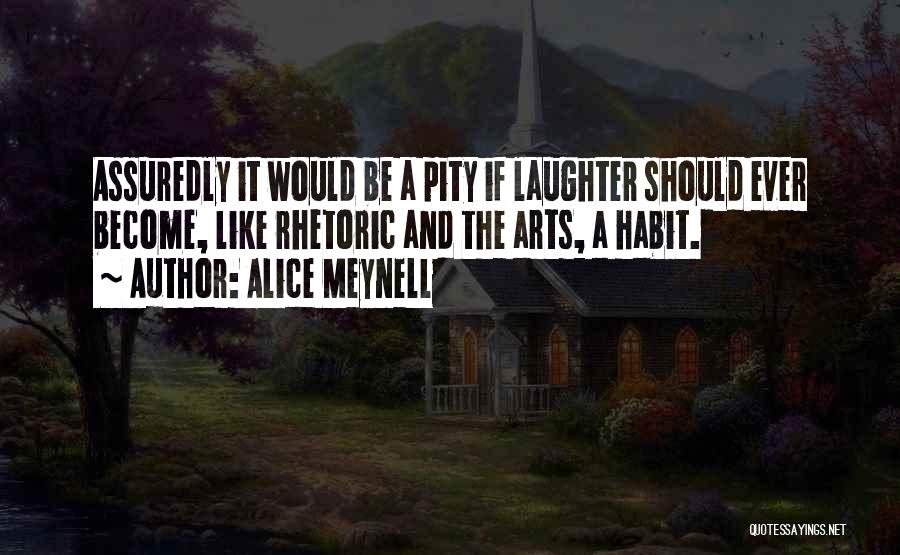 Alice Meynell Quotes: Assuredly It Would Be A Pity If Laughter Should Ever Become, Like Rhetoric And The Arts, A Habit.