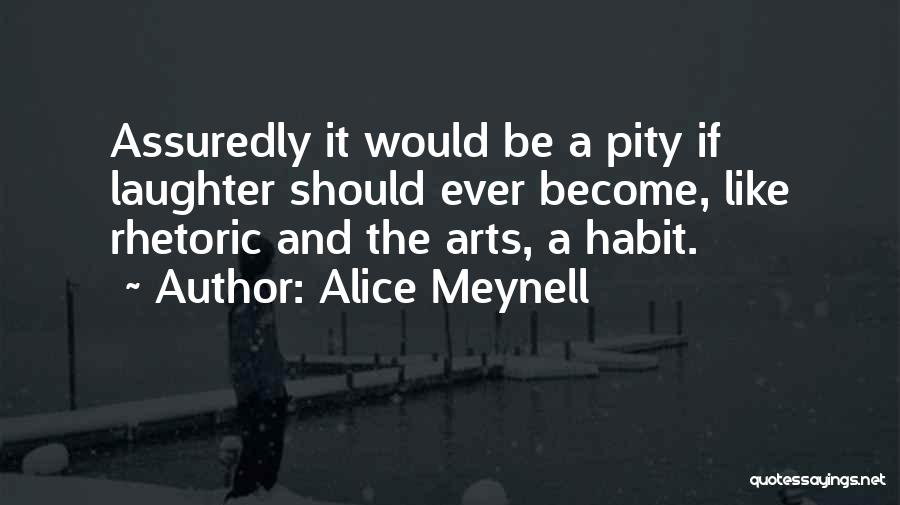 Alice Meynell Quotes: Assuredly It Would Be A Pity If Laughter Should Ever Become, Like Rhetoric And The Arts, A Habit.