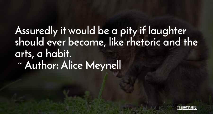 Alice Meynell Quotes: Assuredly It Would Be A Pity If Laughter Should Ever Become, Like Rhetoric And The Arts, A Habit.
