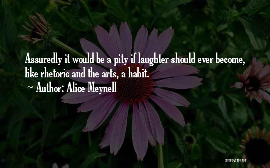 Alice Meynell Quotes: Assuredly It Would Be A Pity If Laughter Should Ever Become, Like Rhetoric And The Arts, A Habit.