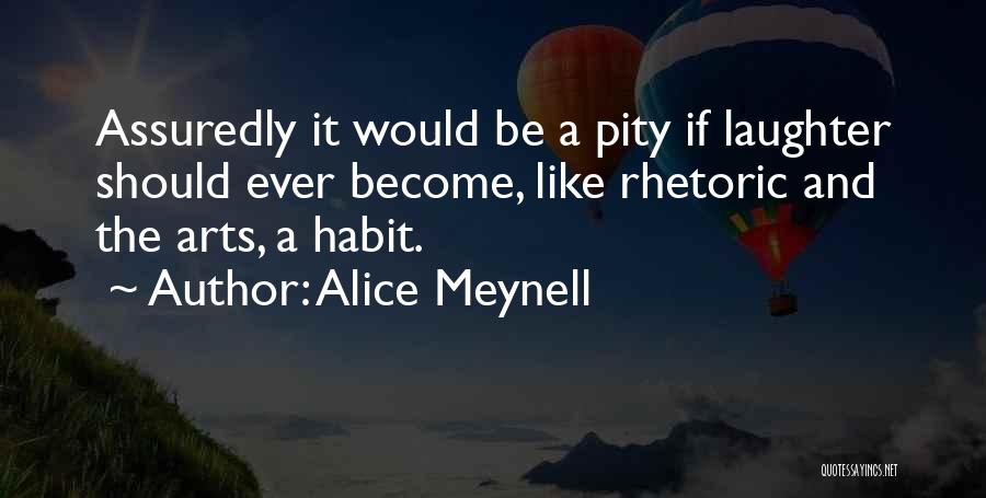 Alice Meynell Quotes: Assuredly It Would Be A Pity If Laughter Should Ever Become, Like Rhetoric And The Arts, A Habit.