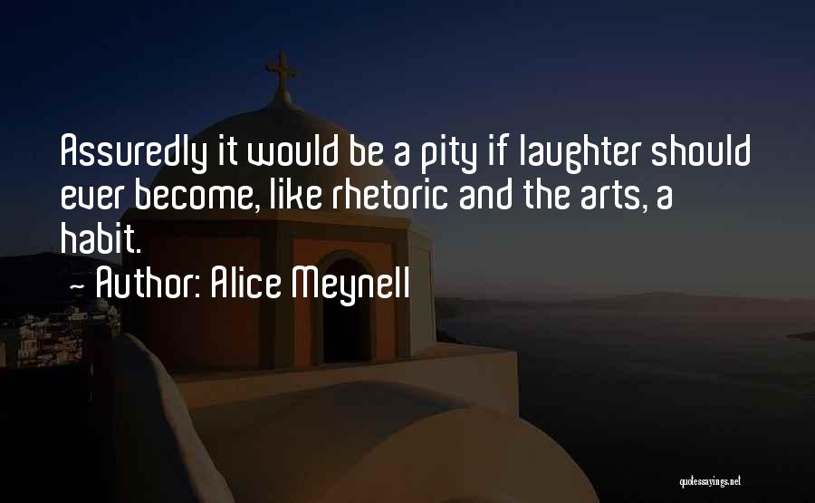 Alice Meynell Quotes: Assuredly It Would Be A Pity If Laughter Should Ever Become, Like Rhetoric And The Arts, A Habit.