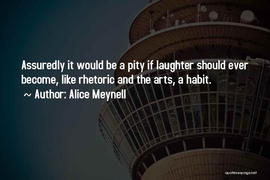 Alice Meynell Quotes: Assuredly It Would Be A Pity If Laughter Should Ever Become, Like Rhetoric And The Arts, A Habit.