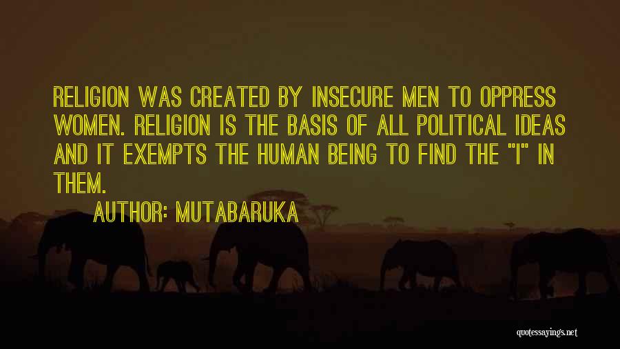 Mutabaruka Quotes: Religion Was Created By Insecure Men To Oppress Women. Religion Is The Basis Of All Political Ideas And It Exempts