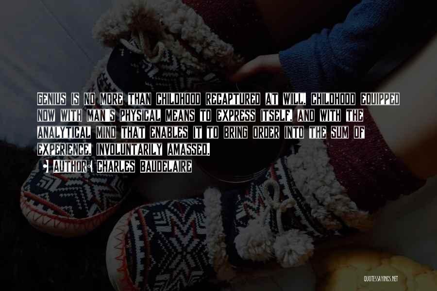 Charles Baudelaire Quotes: Genius Is No More Than Childhood Recaptured At Will, Childhood Equipped Now With Man's Physical Means To Express Itself, And