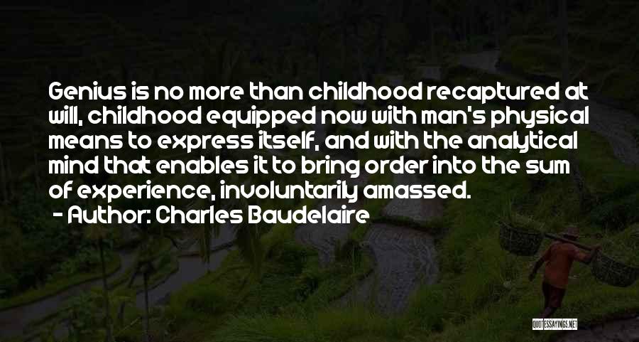 Charles Baudelaire Quotes: Genius Is No More Than Childhood Recaptured At Will, Childhood Equipped Now With Man's Physical Means To Express Itself, And