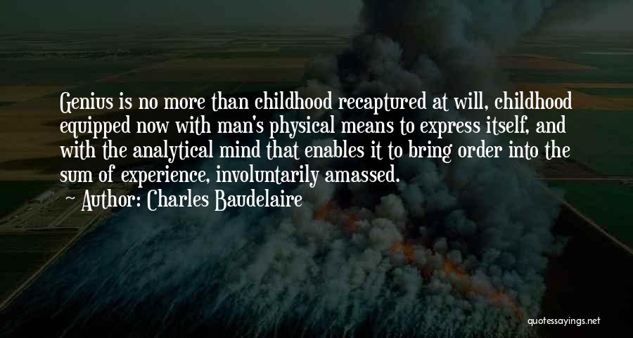 Charles Baudelaire Quotes: Genius Is No More Than Childhood Recaptured At Will, Childhood Equipped Now With Man's Physical Means To Express Itself, And