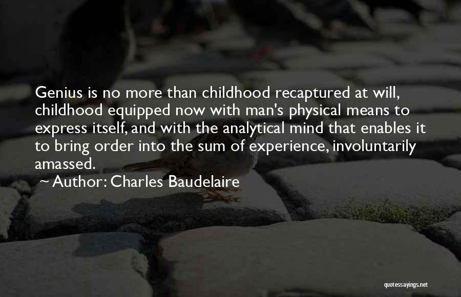 Charles Baudelaire Quotes: Genius Is No More Than Childhood Recaptured At Will, Childhood Equipped Now With Man's Physical Means To Express Itself, And