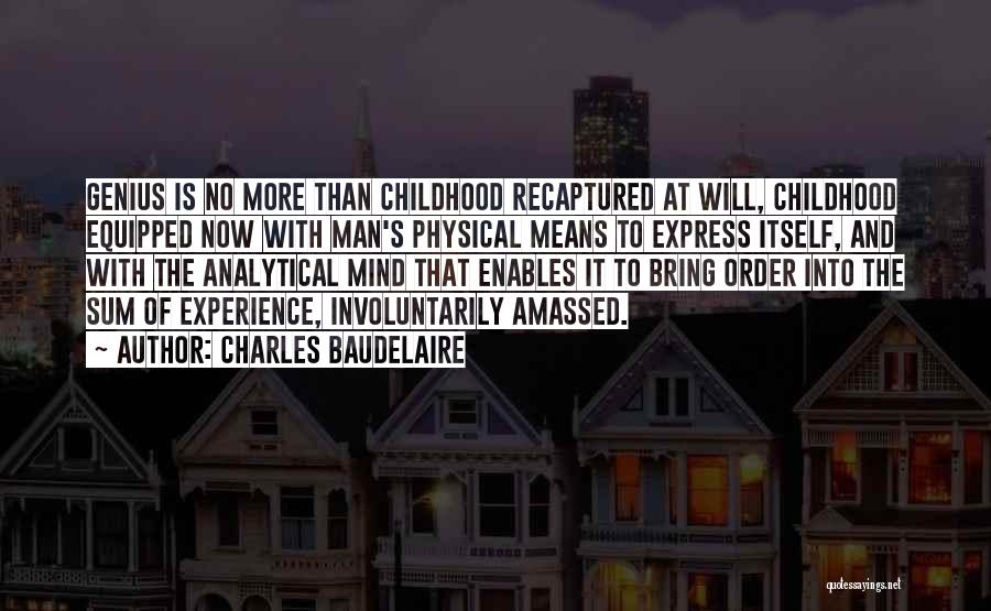 Charles Baudelaire Quotes: Genius Is No More Than Childhood Recaptured At Will, Childhood Equipped Now With Man's Physical Means To Express Itself, And