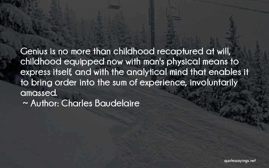 Charles Baudelaire Quotes: Genius Is No More Than Childhood Recaptured At Will, Childhood Equipped Now With Man's Physical Means To Express Itself, And