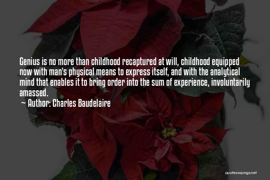 Charles Baudelaire Quotes: Genius Is No More Than Childhood Recaptured At Will, Childhood Equipped Now With Man's Physical Means To Express Itself, And