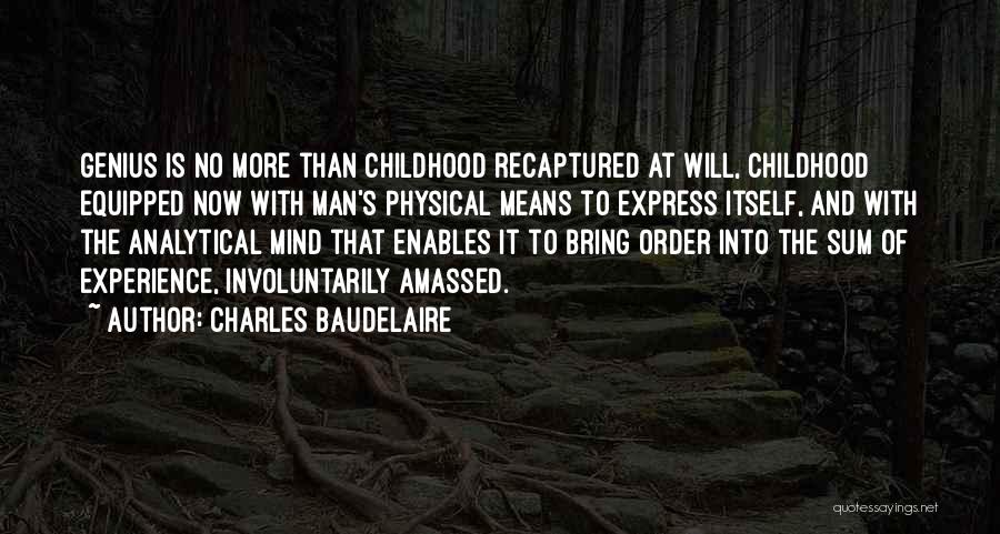 Charles Baudelaire Quotes: Genius Is No More Than Childhood Recaptured At Will, Childhood Equipped Now With Man's Physical Means To Express Itself, And