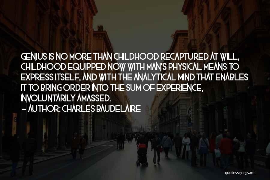 Charles Baudelaire Quotes: Genius Is No More Than Childhood Recaptured At Will, Childhood Equipped Now With Man's Physical Means To Express Itself, And