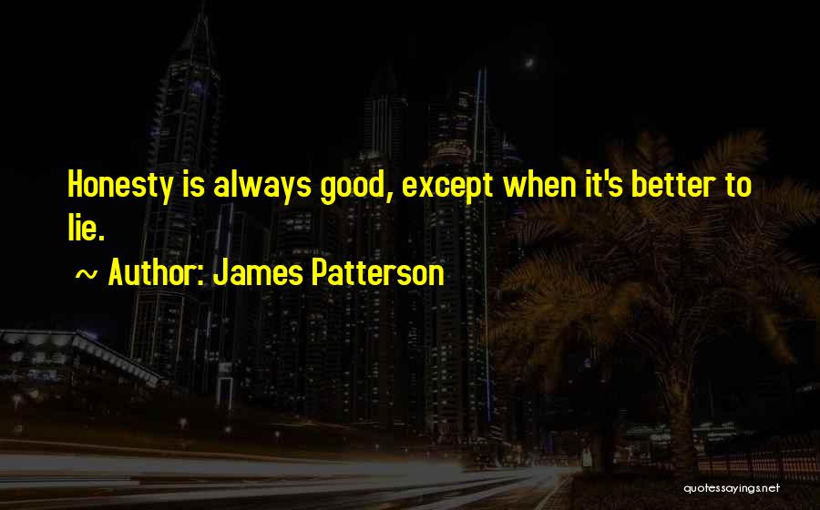 James Patterson Quotes: Honesty Is Always Good, Except When It's Better To Lie.