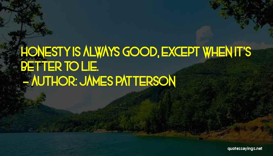 James Patterson Quotes: Honesty Is Always Good, Except When It's Better To Lie.