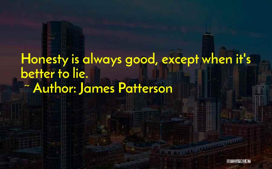James Patterson Quotes: Honesty Is Always Good, Except When It's Better To Lie.