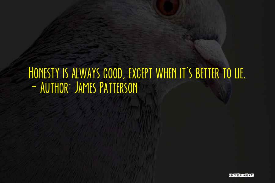 James Patterson Quotes: Honesty Is Always Good, Except When It's Better To Lie.