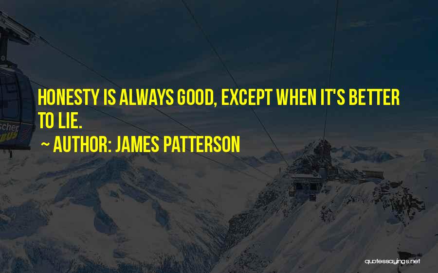 James Patterson Quotes: Honesty Is Always Good, Except When It's Better To Lie.